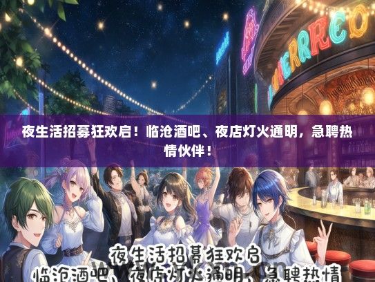 夜生活招募狂欢启！临沧酒吧、夜店灯火通明，急聘热情伙伴！