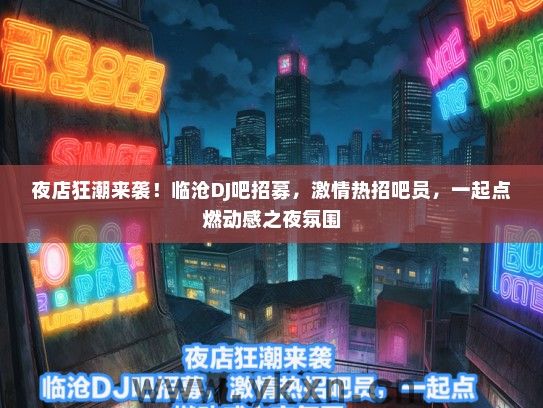 夜店狂潮来袭！临沧DJ吧招募，激情热招吧员，一起点燃动感之夜氛围