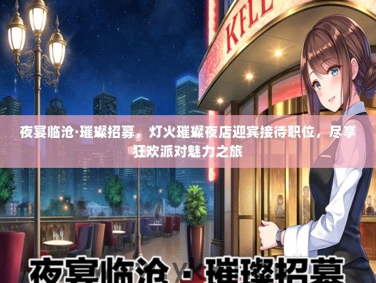 夜宴临沧·璀璨招募，灯火璀璨夜店迎宾接待职位，尽享狂欢派对魅力之旅
