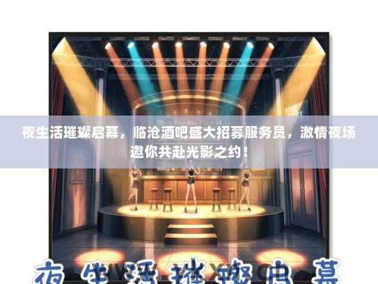 夜生活璀璨启幕，临沧酒吧盛大招募服务员，激情夜场邀你共赴光影之约！